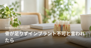 大川歯科医院ブログのヘッダー。『骨が足りずインプラント不可と言われたら』と書かれた文字入り、インプラント模型とノートが置かれた机の写真