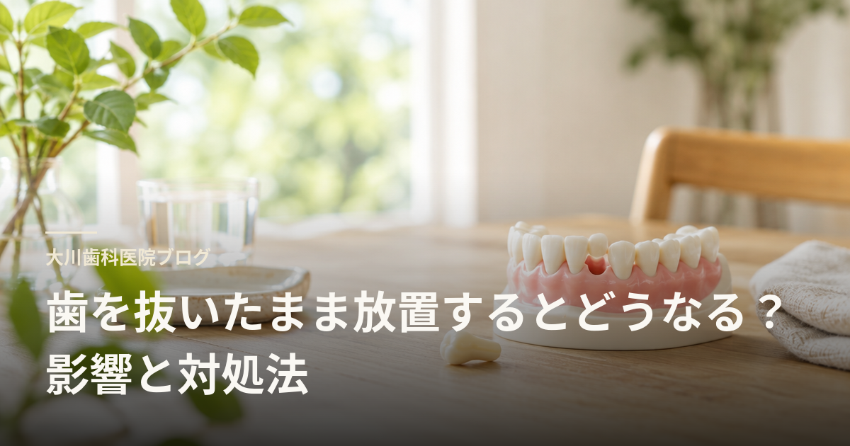 歯を抜いたまま放置するとどうなる？影響と対処法